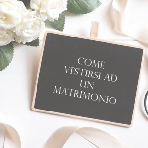 Come vestirsi ad un matrimonio: la guida perfetta per il Dress Code 2018