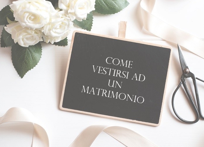 Come vestirsi ad un matrimonio: la guida perfetta per il Dress Code 2018