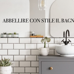 Come abbellire il bagno con stile: il restyling con piccoli cambiamenti!